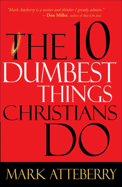 The 10 Dumbest Things Christians Do, Mark Atteberry