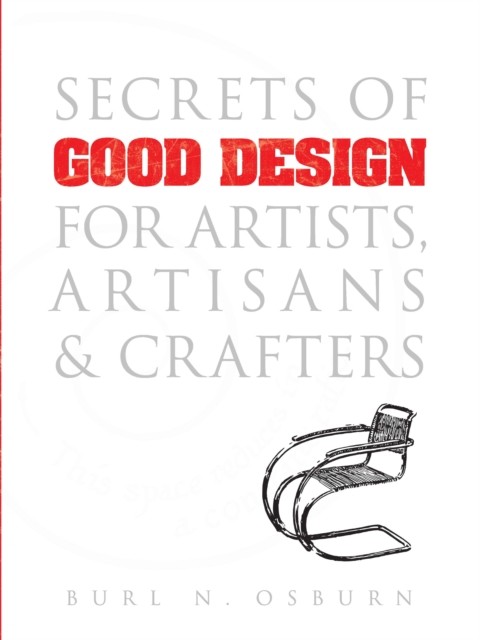 Secrets of Good Design for Artists, Artisans and Crafters, Burl N.Osburn