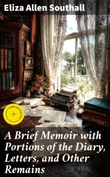 A Brief Memoir with Portions of the Diary, Letters, and Other Remains, Eliza Southall