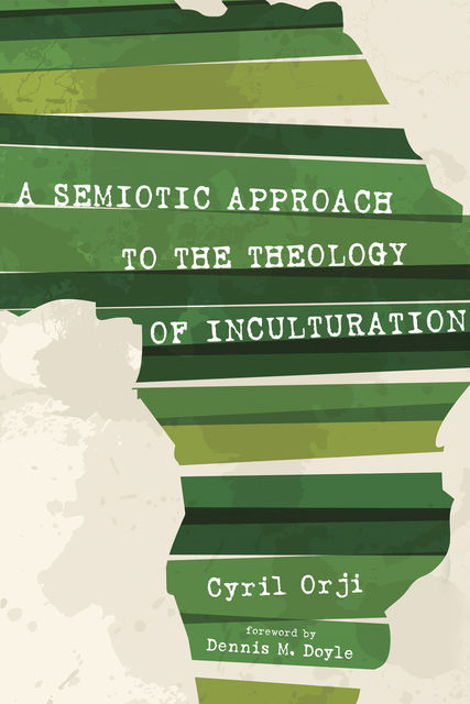A Semiotic Approach to the Theology of Inculturation, Cyril Orji