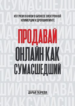 ПРОДАВАЙ ОНЛАЙН КАК СУМАСШЕДШИЙ, Дарья Ткачева