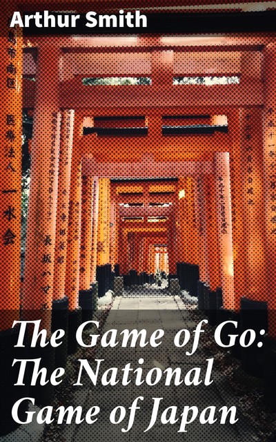 The Game of Go: The National Game of Japan, Arthur Smith