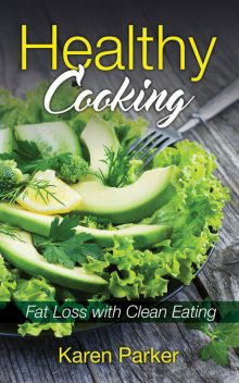 Healthy Cooking: Fat Loss with Clean Eating, Irene Carter, Karen Parker