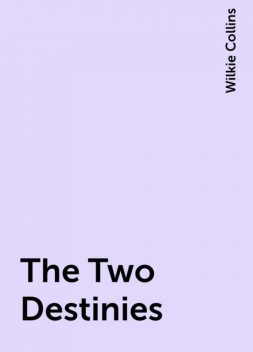 The Two Destinies, Wilkie Collins