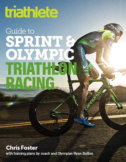 The Triathlete Guide to Sprint & Olympic Triathlon Racing, Chris Foster, Ryan Bolton