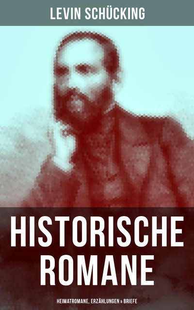 Levin Schücking: Historische Romane, Heimatromane, Erzählungen & Briefe, Levin Schücking