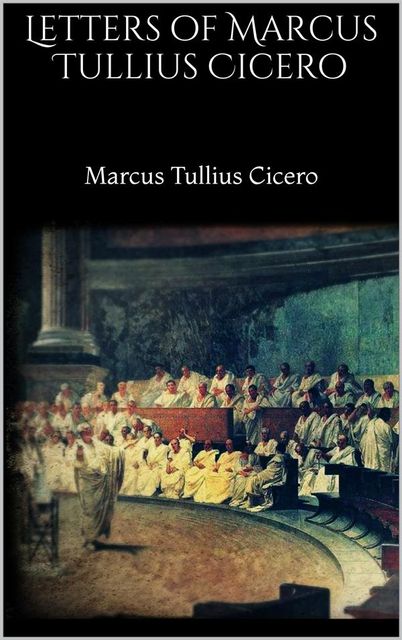The Letters of Cicero I, Marcus Tullius Cicero