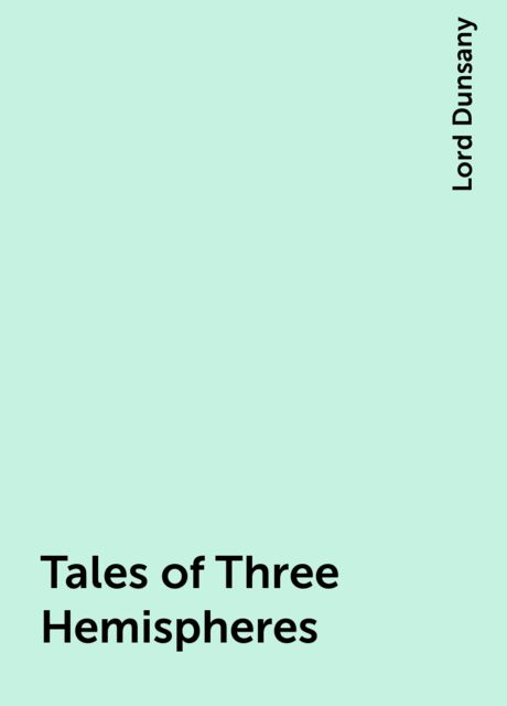 Tales of Three Hemispheres, Lord Dunsany