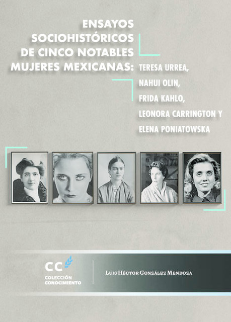 Ensayos sociohistóricos de cinco notables mujeres mexicanas, Luis Héctor González Mendoza