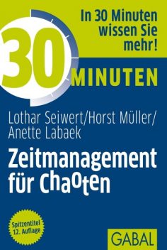 30 Minuten Zeitmanagement für Chaoten, Lothar Seiwert, Anette Labaek-Noeller, Horst Müller