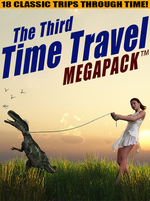 The Third Time Travel MEGAPACK ®: 18 Classic Trips Through Time, Philip Dick, Mack Reynolds, Lester Del Rey, Richard Wilson, H.B.Fyfe
