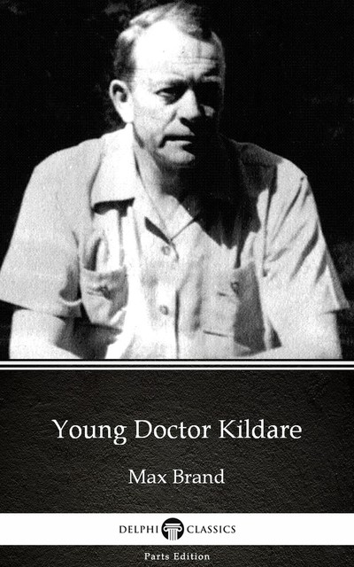 Young Doctor Kildare by Max Brand – Delphi Classics (Illustrated), Max Brand