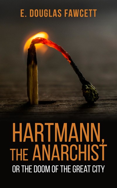 Hartmann, the Anarchist Or, The Doom of the Great City, E. Douglas Fawcett