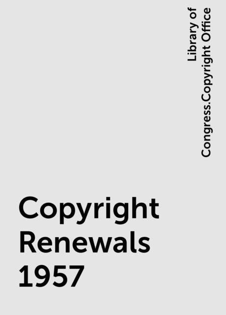 Copyright Renewals 1957, Library of Congress.Copyright Office