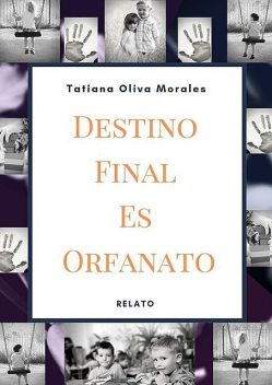 Destino Final Es Orfanato. Relato, Tatiana Oliva Morales