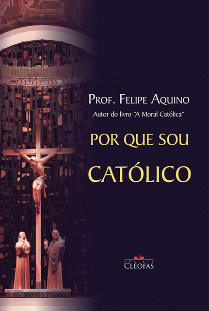 Por que sou católico, Felipe Aquino