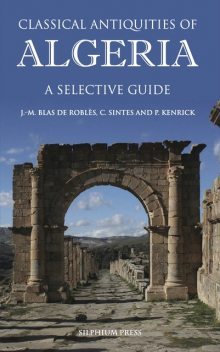 Classical Antiquities of Algeria, Jean-Marie Blas de Robles, Claude Sintes, Philip Kenrick
