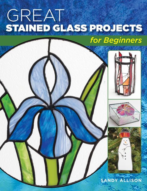 Great Stained Glass Projects for Beginners, Sandy Allison