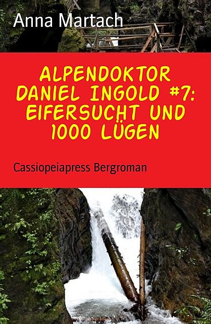 Alpendoktor Daniel Ingold #7: Eifersucht und 1000 Lügen, Anna Martach