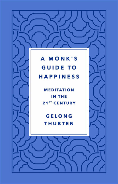 A Monk's Guide to Happiness, Gelong Thubten