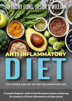 Anti Inflammatory Diet – The Science and Art of Anti Inflammatory Diet, Anthony Fung, Jason T. William