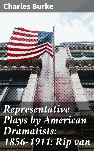 Representative Plays by American Dramatists: 1856–1911: Rip van, Charles Burke