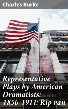 Representative Plays by American Dramatists: 1856–1911: Rip van, Charles Burke