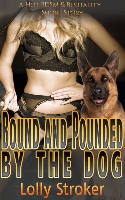 Bound and Pounded by the Dog: A Bestiality Zoophilia Knotting Dog Sex Virgin Creampie Taboo Animal Sex Erotica Short Story, Lolly Stroker
