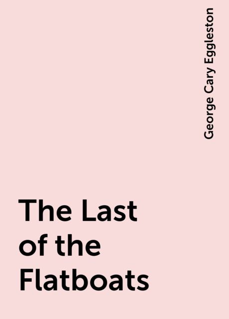 The Last of the Flatboats, George Cary Eggleston