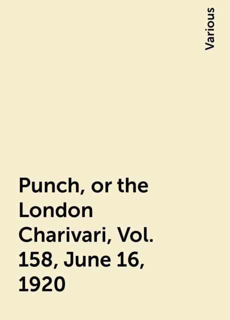 Punch, or the London Charivari, Vol. 158, June 16, 1920, Various