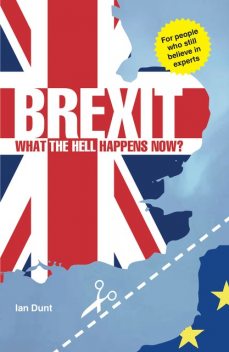 Brexit: What the Hell Happens Now, Dunt Ian