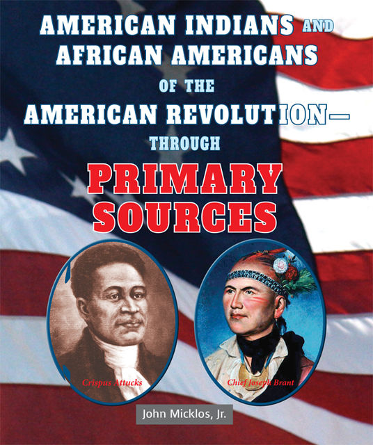 American Indians and African Americans of the American Revolution—Through Primary Sources, J.R., John Micklos