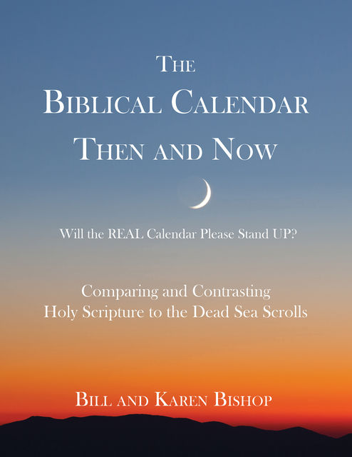 The Biblical Calendar Then and Now, Bill Bishop, Karen Bishop