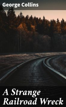 A Strange Railroad Wreck, George Collins