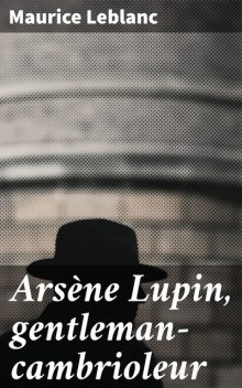 Arsène Lupin, gentleman-cambrioleur, Морис Леблан