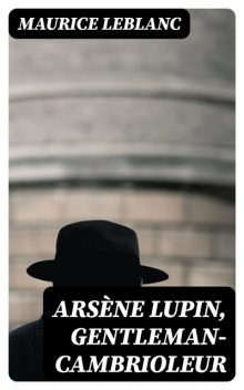 Arsène Lupin, gentleman-cambrioleur, Морис Леблан