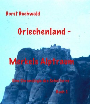 Griechenland – Merkels Alptraum, Horst Buchwald