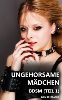 Ungehorsame Mädchen – Teil 1 (BDSM), Sven Boergaard