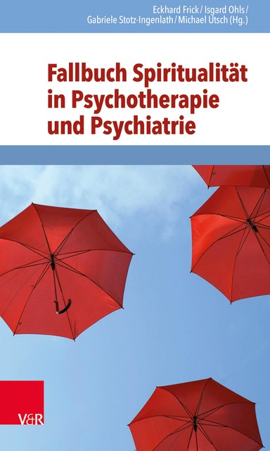 Fallbuch Spiritualität in Psychotherapie und Psychiatrie, Eckhard Frick, Gabriele Stotz-Ingenlath und Michael Utsch, Isgard Ohls