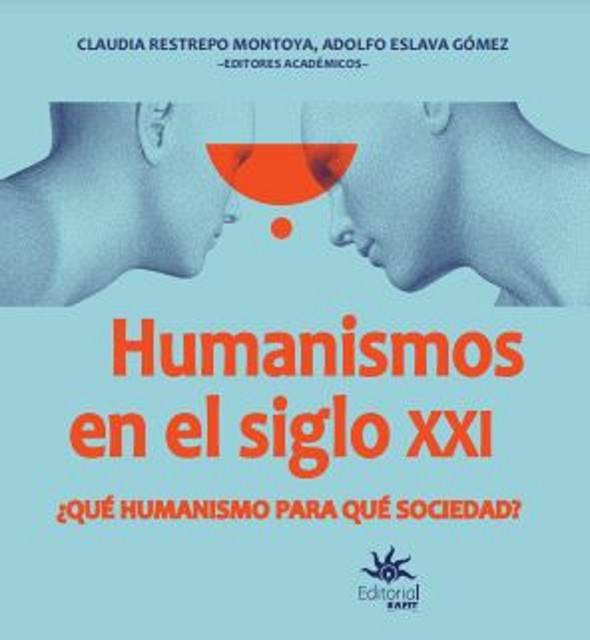 Humanismos en el siglo XXI ¿Qué humanismo para qué sociedad, Adolfo Eslava Gómez, Claudia Restrepo Montoya