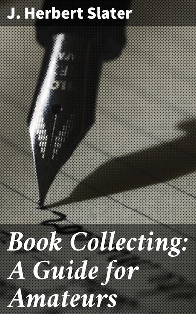 Book Collecting: A Guide for Amateurs, J. Herbert Slater