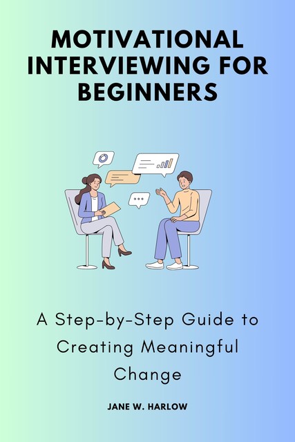 Motivational Interviewing for Beginners, Jane W. Harlow