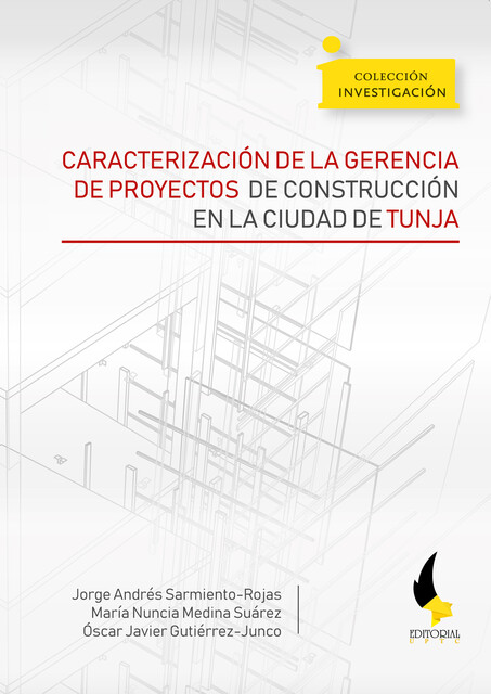 Caracterización de la gerencia de proyectos de construcción en la ciudad de Tunja, Jorge Andrés Sarmiento Rojas, María Nuncia Medina Suárez, Óscar Javier Gutiérrez Junco