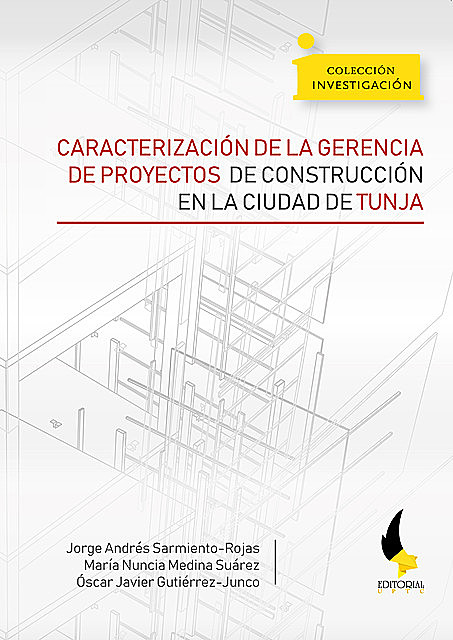 Caracterización de la gerencia de proyectos de construcción en la ciudad de Tunja, Jorge Andrés Sarmiento Rojas, María Nuncia Medina Suárez, Óscar Javier Gutiérrez Junco
