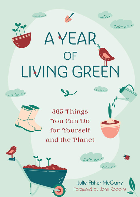 Be The Change You Want To See In The World: 365 Things You Can Do for Yourself and Your Planet, Julie Fisher-McGarry
