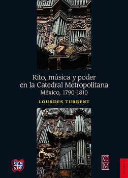 Rito, música y poder en la Catedral Metropolitana, Lourdes Turrent