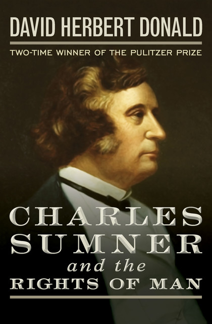 Charles Sumner and the Rights of Man, David Herbert Donald