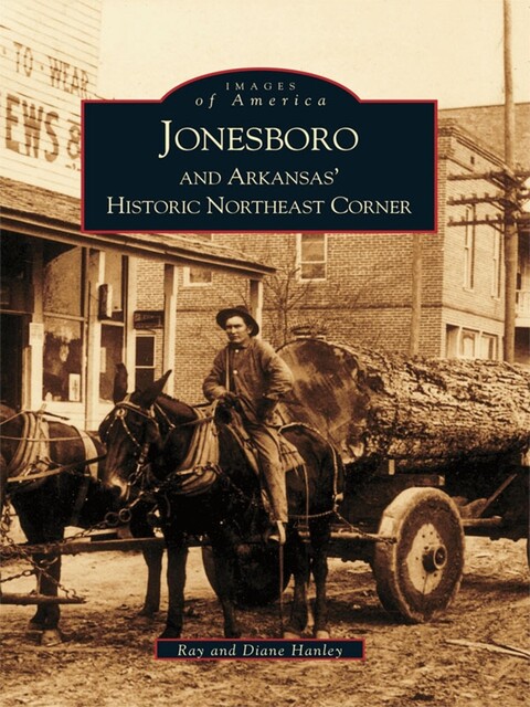 Jonesboro and Arkansas's Historic Northeast Corner, Ray Hanley
