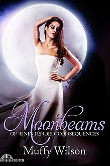 Moonbeams of Unintended Consequences, Muffy Wilson