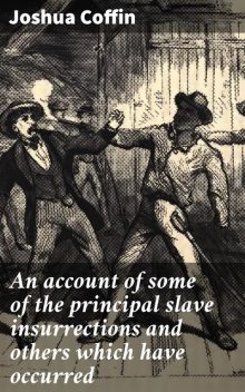An account of some of the principal slave insurrections and others which have occurred, Joshua Coffin